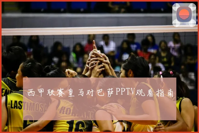 西甲联赛皇马对巴萨PPTV观看指南